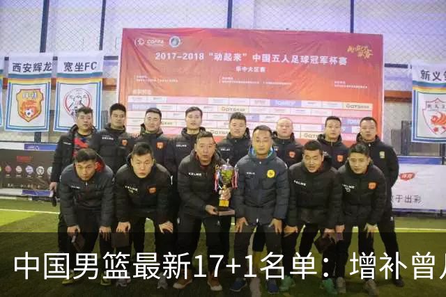 中国男篮最新17+1名单：增补曾凡博贺希宁王浩然 杨瀚森8日报到